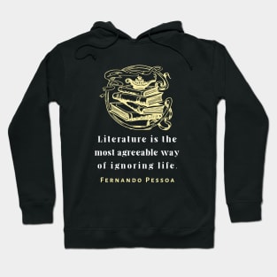 Copy of Fernando Pessoa quote: Literature is the most agreeable way of ignoring life. Hoodie